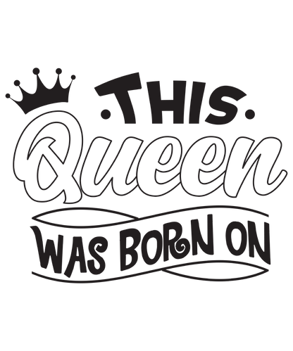 This Queen WAS BORN ON (DESIGN ONLY)