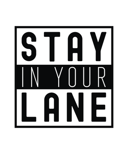 STAY In Your LANE (DESIGN ONLY)